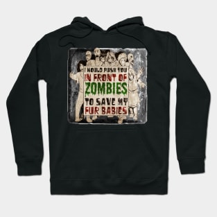 I Would Push You In Front of Zombies to Save My Fur Babies Hoodie